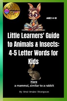 Little Learners' Guide to Animals & Insects: 4-5 Letter Words for Kids. For children who are just beginning to read and expand their vocabulary.