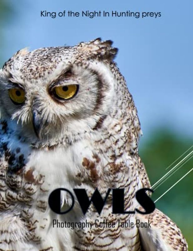 OWLS King of the Night In Hunting preys Photography Coffee Table Book: OWLs :Photography Coffee Table Book for All: An Amazing Group Of Pictures For ... Images (8.5"*11") Paperback March 26,2023 .