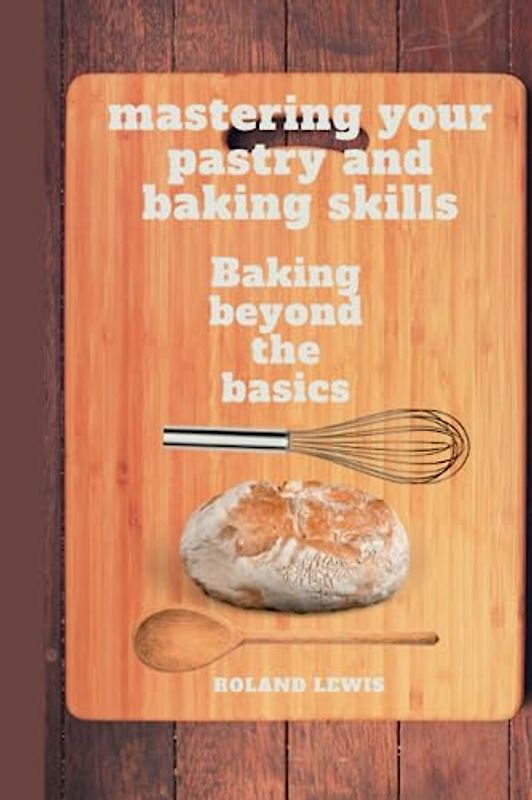 Mastering Your Pastry and Baking Skills :: Baking Beyond the Basics