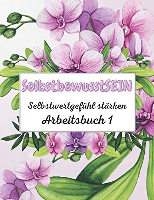 SelbstbewusstSEIN Selbstwertgefühl stärken Arbeitsbuch 1: Dieses Buch hilft dabei Charakterstärken herauszuarbeiten. Es orientiert sich an positiver ... Selbstwert stärken, Band 1)