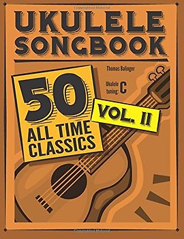 Ukulele Songbook: 50 All Time Classics - VOLUME II - Balinger, Thomas