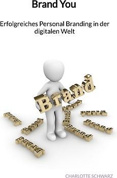 Brand You - Erfolgreiches Personal Branding in der digitalen Welt