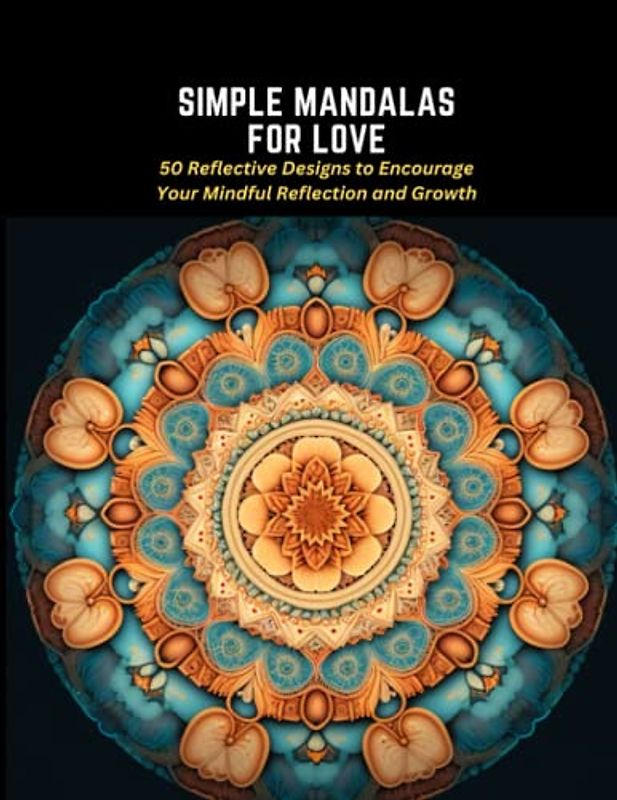 Simple Mandalas for Love: 50 Reflective Designs to Encourage Your Mindful Reflection and Growth