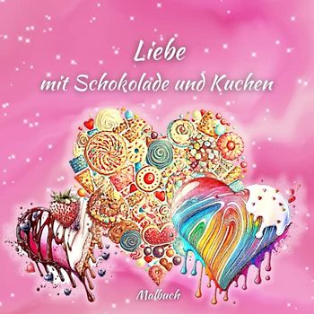 Liebe mit Schokolade und Kuchen Malbuch: Entspannung für Erwachsene am Valentinstag mit komplexen Seiten voller Kuchen, Süßigkeiten, Schokolade