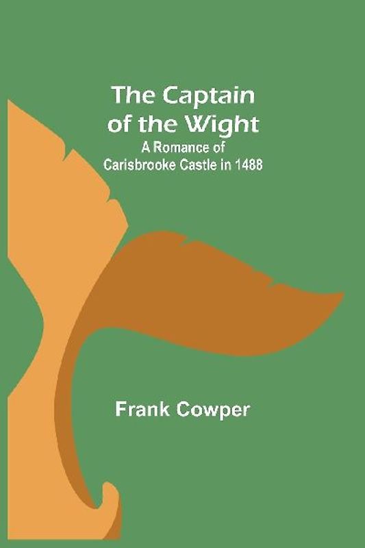 The Captain of the Wight; A Romance of Carisbrooke Castle in 1488