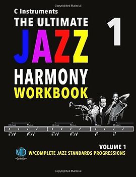 The Ultimate Jazz Harmony Workbook Vol. 1 C Instruments: W/Complete Jazz Standards Progressions (The Jazz Standards Progressions Workbooks, Band 1)