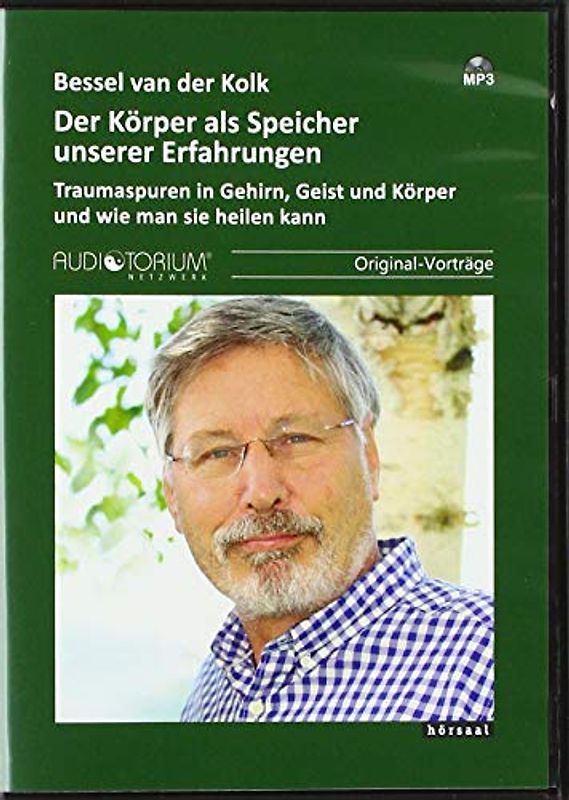 Der Körper als Speicher unserer Erfahrungen: Traumaspuren in Gehirn, Geist und Körper und wie man sie heilen kann