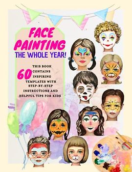 Face Painting the whole year! This book contains 60 inspiring templates with step-by-step instructions and helpful tips for kids: easy face painting book for boys and girls