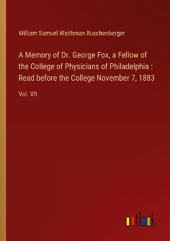 A Memory of Dr. George Fox, a Fellow of the College of Physicians of Philadelphia : Read before the College November 7, 1883