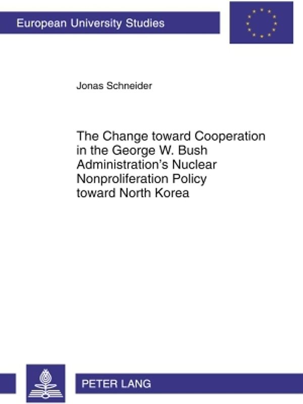 The Change toward Cooperation in the George W. Bush Administration’s Nuclear Nonproliferation Policy toward North Korea