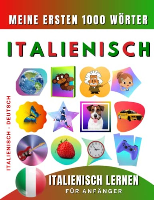 Italienisch lernen für Anfänger, meine ersten 1000 Wörter: Zweisprachiges Italienisch-Deutsch-Lernbuch für Kinder und Erwachsene