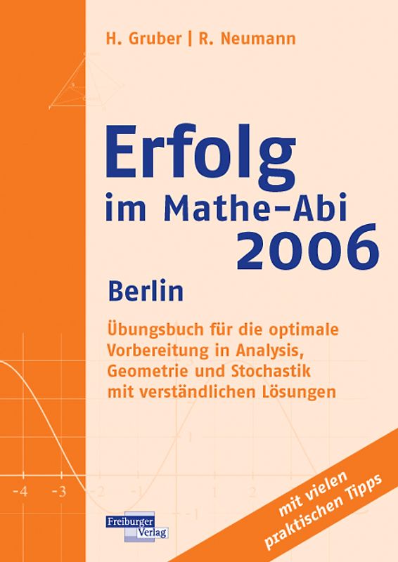 Erfolg im Mathe-Abi 2006 Berlin. Übungsbuch für die optimale Vorbereitung in Analysis, Geometrie und Stochastik mit verständlichen Lösungen