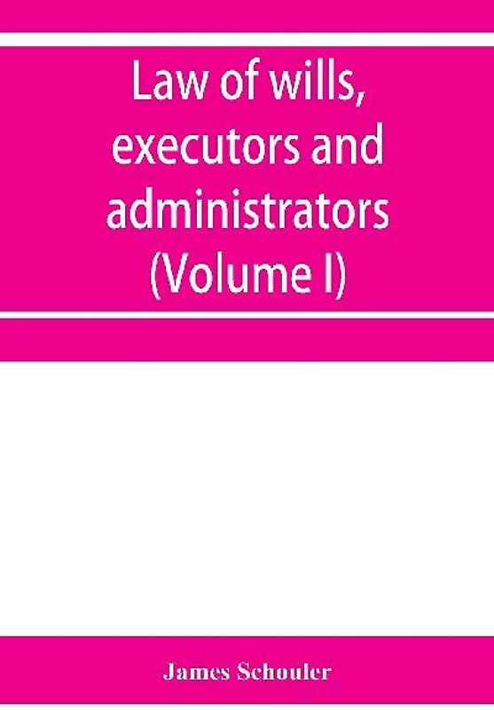 Law of wills, executors and administrators (Volume I)