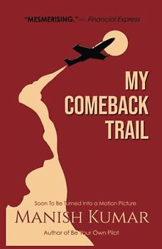 My Comeback Trail: A tale of trials, tribulations and triumph of the idefatigable human spirit...