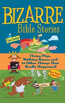 Bizarre Bible Stories: Flying Pigs, Walking Bones, and 24 Other Things That Really Happened