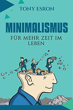 Minimalismus: Für mehr Zeit im Leben! mit dem perfekten (Ratgeber)
