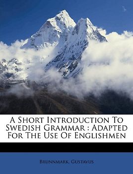 A Short Introduction to Swedish Grammar: Adapted for the Use of Englishmen