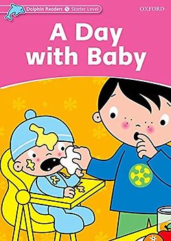 Dolphin Readers Starter. A Day with Baby. International Edition: Starter Level: 175-Word Vocabulary a Day with Baby