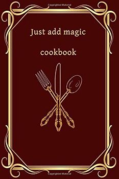 just add magic cookbook: Just add magic cookbook Journal for Writing, Size 6" x 9" 100pages