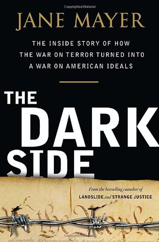 The Dark Side: The Inside Story of How The War on Terror Turned into a War on American Ideals - Jane Mayer