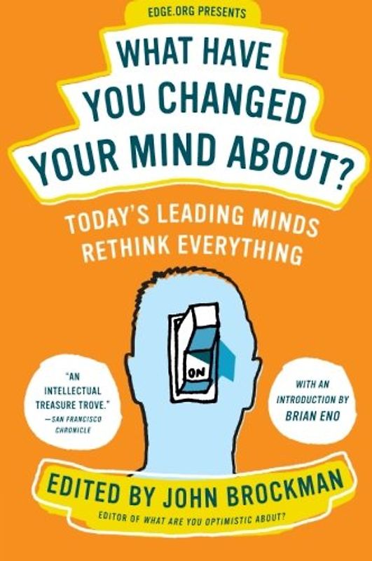 What Have You Changed Your Mind About?: Today's Leading Minds Rethink Everything - John Brockman