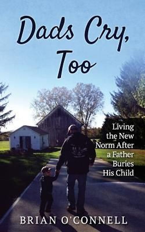 Dads Cry Too: Living the New Norm After a Father Buries His Child