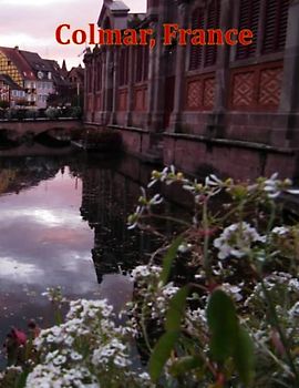 Colmar, France: A Visual Exploration of Colmar, France and Beyond, A Visual Journey through Extraordinary Landscapes - A Photography Coffe Table Book ... Breath Away, Tourism Guide Book, Band 82)