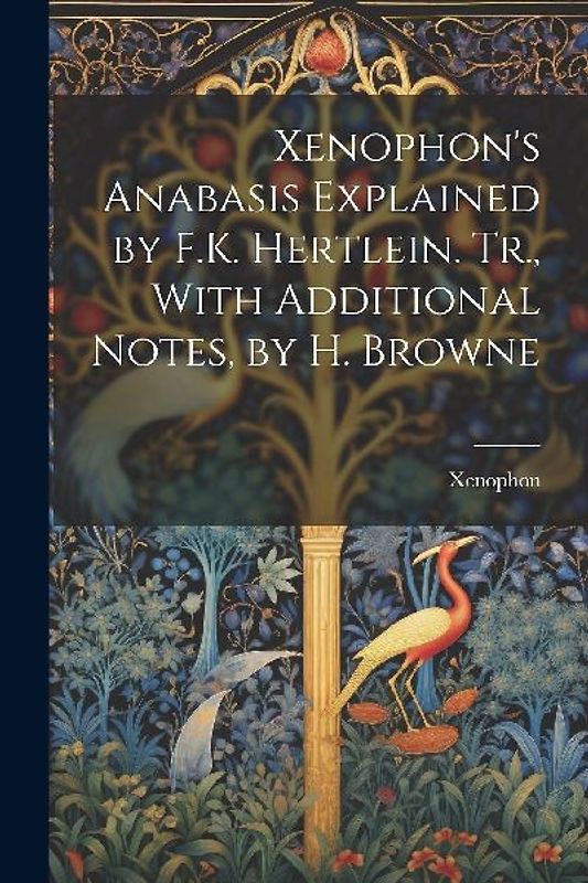 Xenophon's Anabasis Explained by F.K. Hertlein. Tr., With Additional Notes, by H. Browne