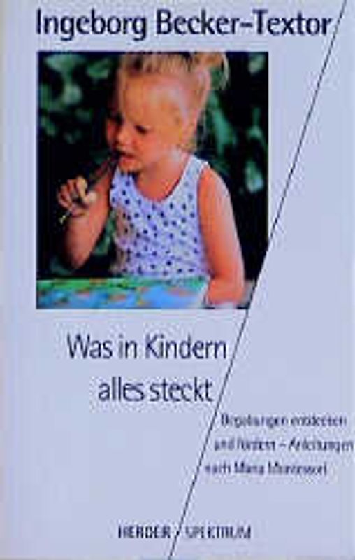 Was in Kindern alles steckt. Kinder richtig fördern - Anleitungen nach Maria Montessori