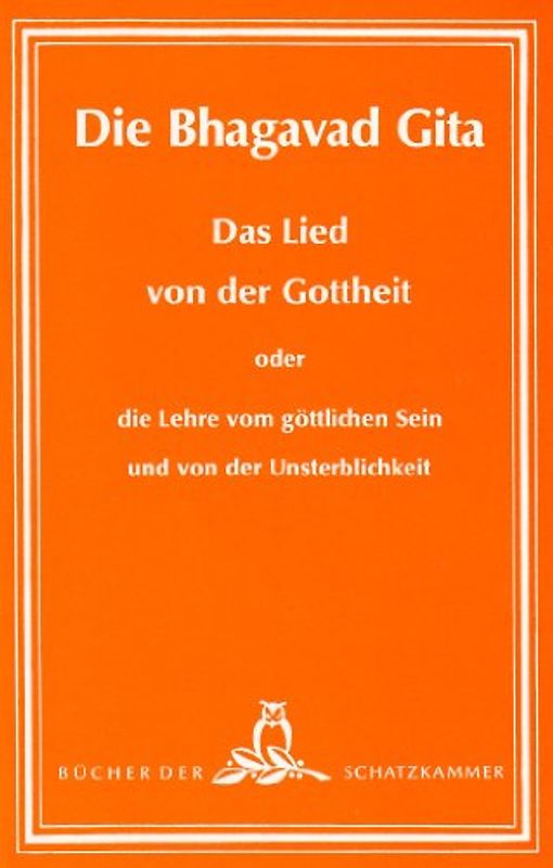 Die Bhagavad-Gita - Das Lied von der Gottheit oder die Lehre vom göttlichen Sein und von der Unsterblichkeit