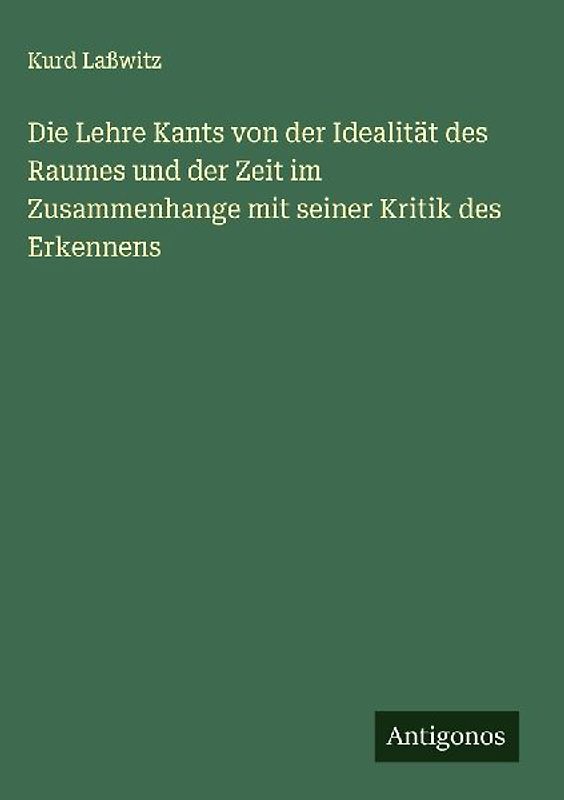 Die Lehre Kants von der Idealität des Raumes und der Zeit im Zusammenhange mit seiner Kritik des Erkennens