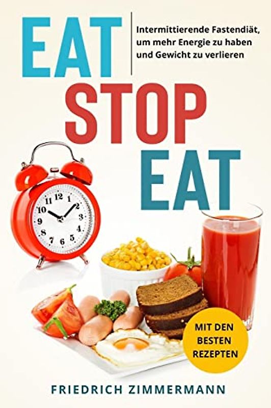 Eat Stop Eat: Intermittierende Fastendiät, um mehr Energie zu haben und Gewicht zu verlieren (mit den besten Rezepten)