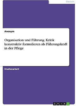 Organisation und Führung. Kritik konstruktiv formulieren als Führungskraft in der Pflege