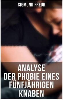 Sigmund Freud: Analyse der Phobie eines fünfjährigen Knaben