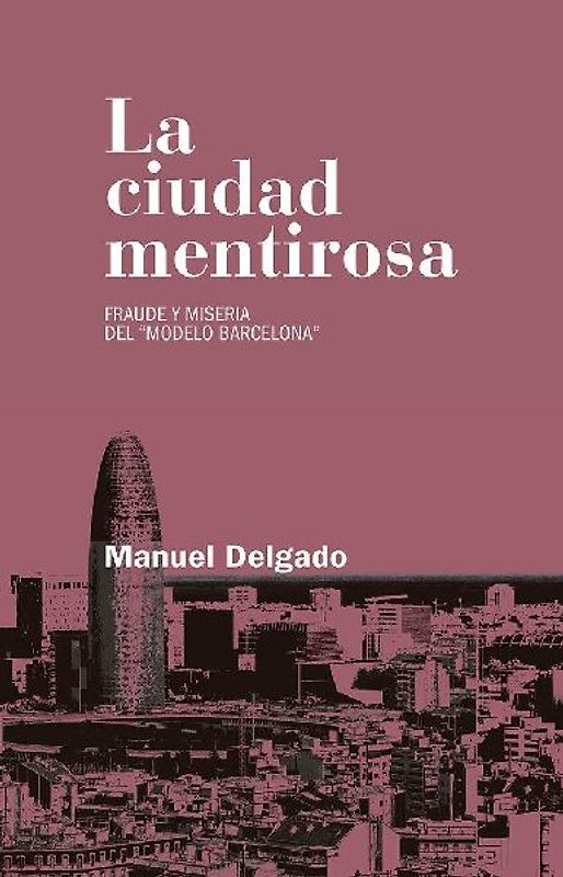 La ciudad mentirosa : fraude y miseria del "modelo Barcelona"