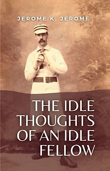 The Idle Thoughts of an Idle Fellow: (Annotated)
