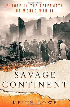 Savage Continent: Europe in the Aftermath of World War Two
