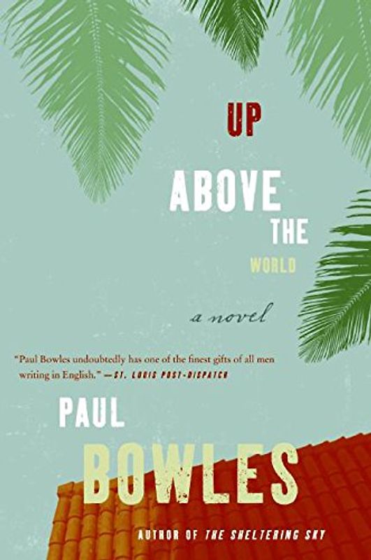 Up Above the World: A Novel - Bowles, Paul