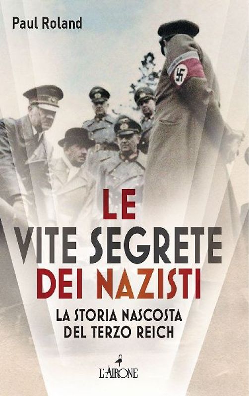 Le vite segrete dei nazisti. La storia nascosta del Terzo Reich