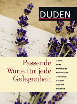 Duden – Passende Worte für jede Gelegenheit. Geburt, Taufe, Kommunion, Konfirmation, Geburtstag, Hochzeit, Jubiläum, Trauerfall