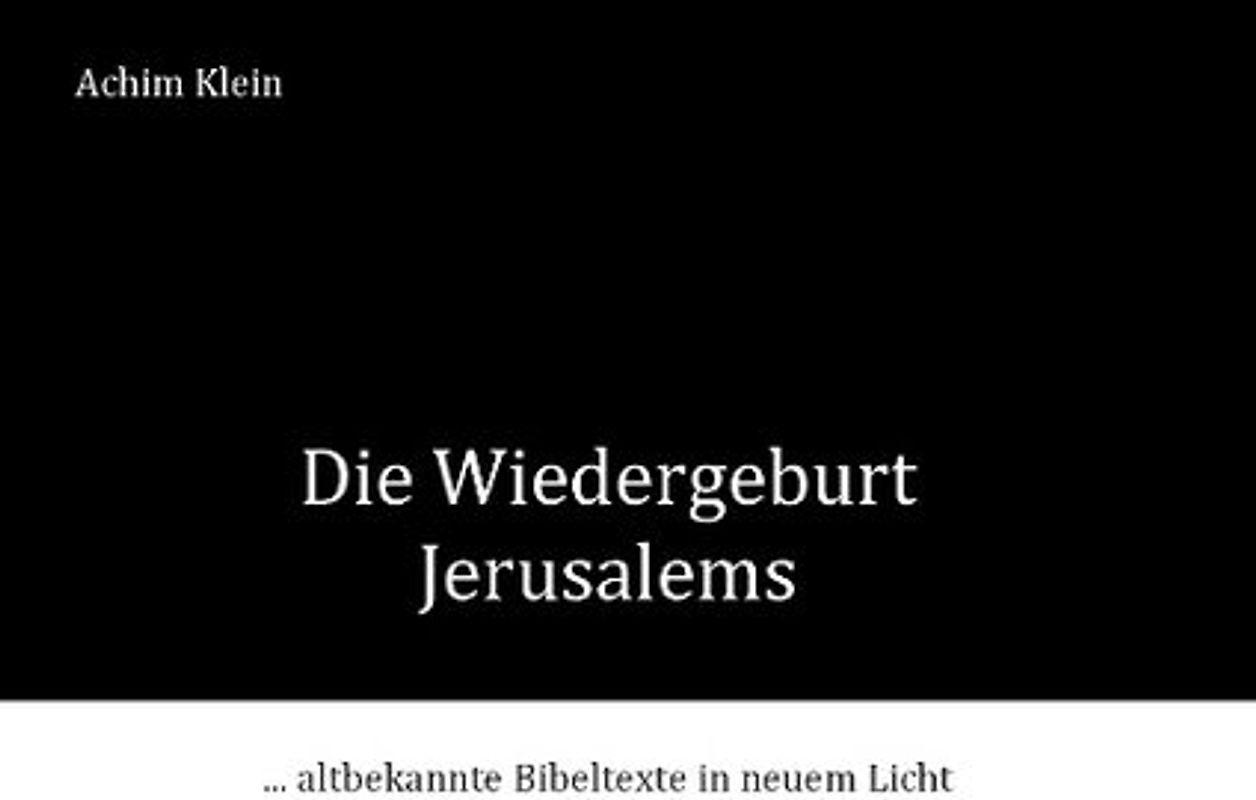 Die Wiedergeburt Jerusalems. ... und andere Bibeltexte in neuem Licht