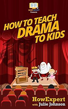 How To Teach Drama To Kids: Your Step-By-Step Guide To Teaching Drama To Kids