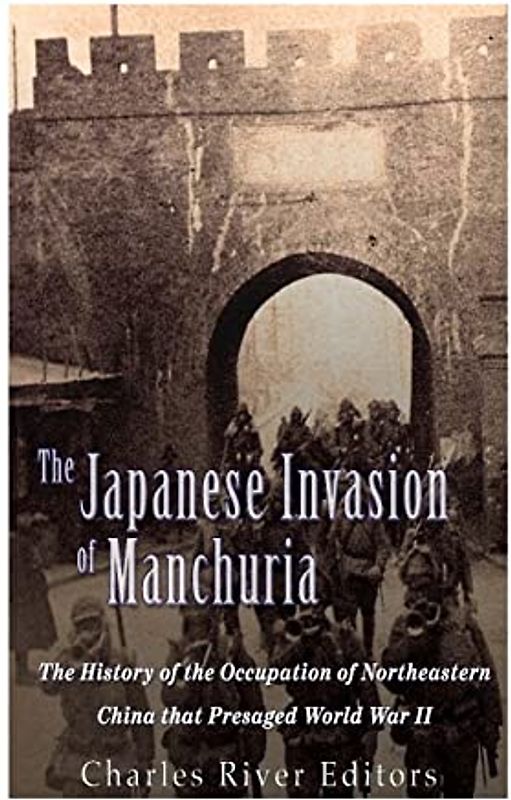 The Japanese Invasion of Manchuria: The History of the Occupation of Northeastern China that Presaged World War II