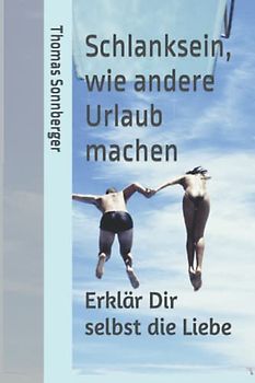 Schlanksein, wie andere Urlaub machen: Erklär Dir selbst die Liebe