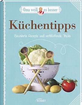 Küchentipps - Bewährte Rezepte und verblüffende Tricks