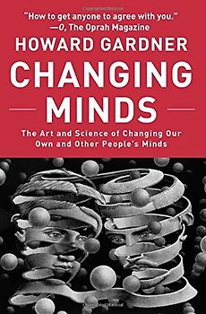 Changing Minds: The Art and Science of Changing Our Own and Other People's Minds (Leadership for the Common Good) - Howard Gardner