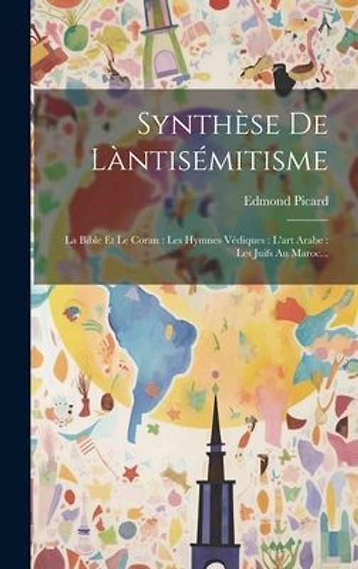 Synthèse De Làntisémitisme: La Bible Et Le Coran: Les Hymnes Védiques: L'art Arabe: Les Juifs Au Maroc...