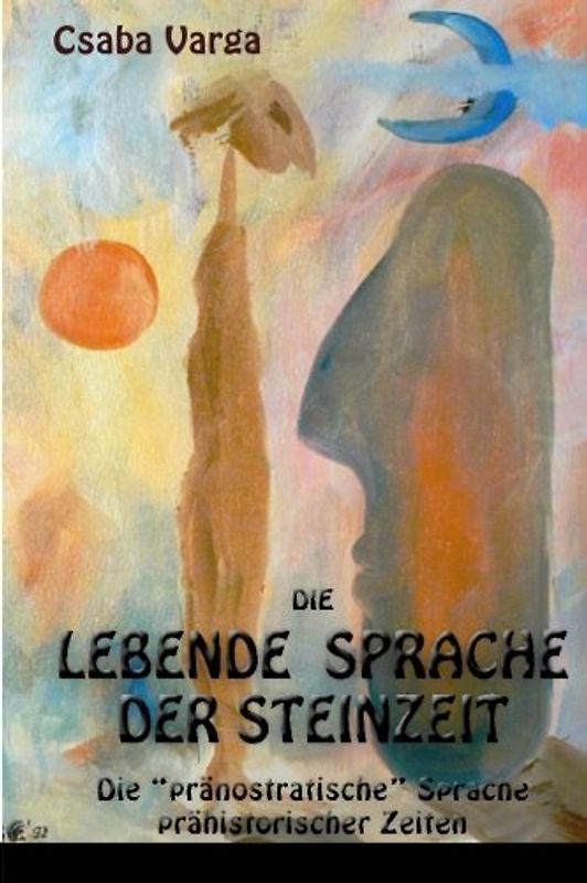 Die lebende Sprache der Steinzeit: Die "pränostratische" Sprache prähistorischer Zeiten