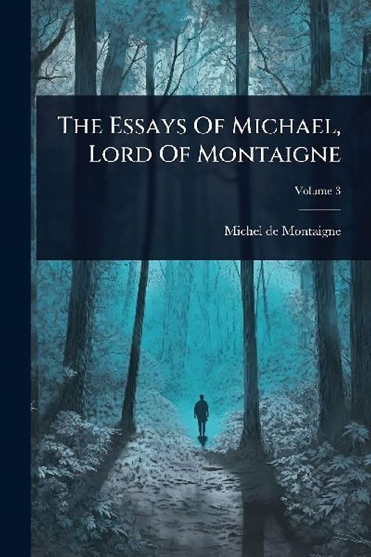 The Essays Of Michael, Lord Of Montaigne