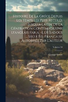 Histoire De La Gréce Depuis Les Temps Les Plus Reculés Jusqu'a La Fin De La Géneration Contemporaine D'anglais Par a .-L.De Sadous ... Seule Éd. Franc